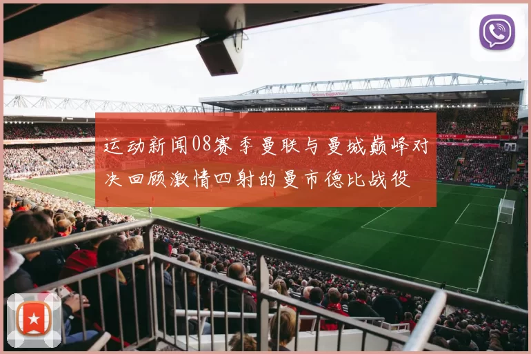 运动新闻08赛季曼联与曼城巅峰对决回顾激情四射的曼市德比战役